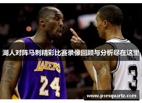 湖人对阵马刺精彩比赛录像回顾与分析尽在这里