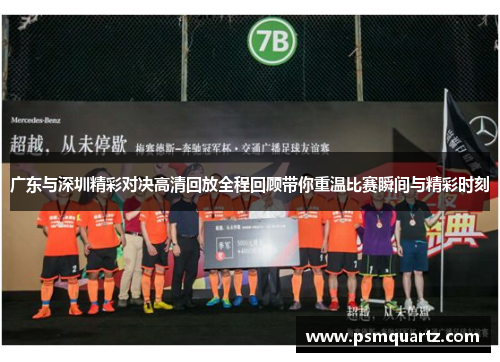 广东与深圳精彩对决高清回放全程回顾带你重温比赛瞬间与精彩时刻