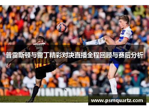 普雷斯顿与雷丁精彩对决直播全程回顾与赛后分析